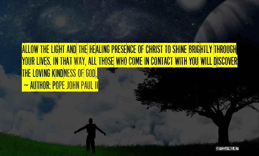Pope John Paul II Quotes: Allow The Light And The Healing Presence Of Christ To Shine Brightly Through Your Lives. In That Way, All Those