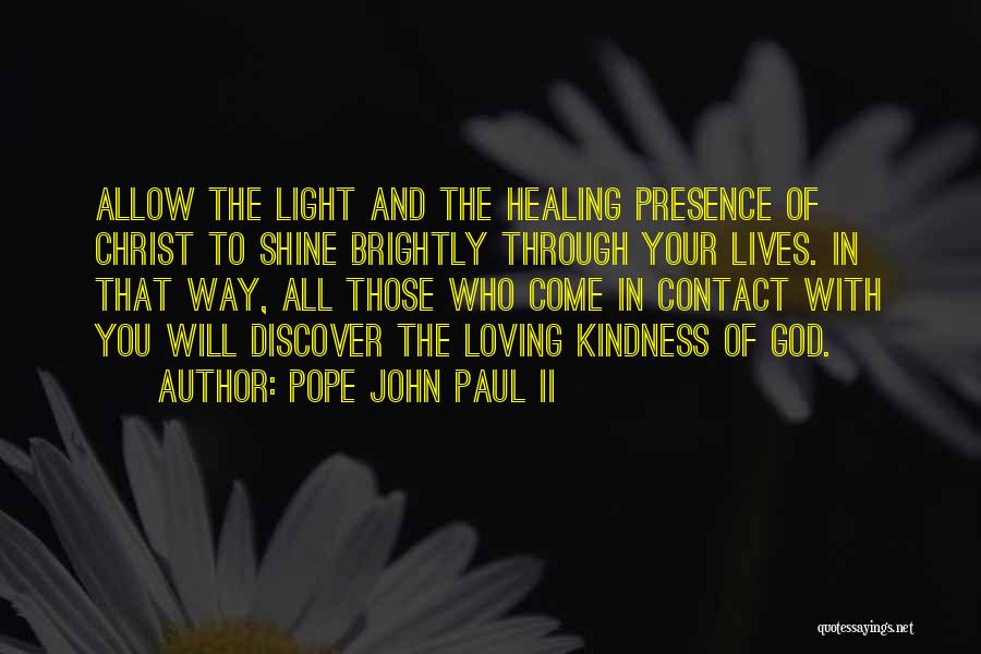 Pope John Paul II Quotes: Allow The Light And The Healing Presence Of Christ To Shine Brightly Through Your Lives. In That Way, All Those