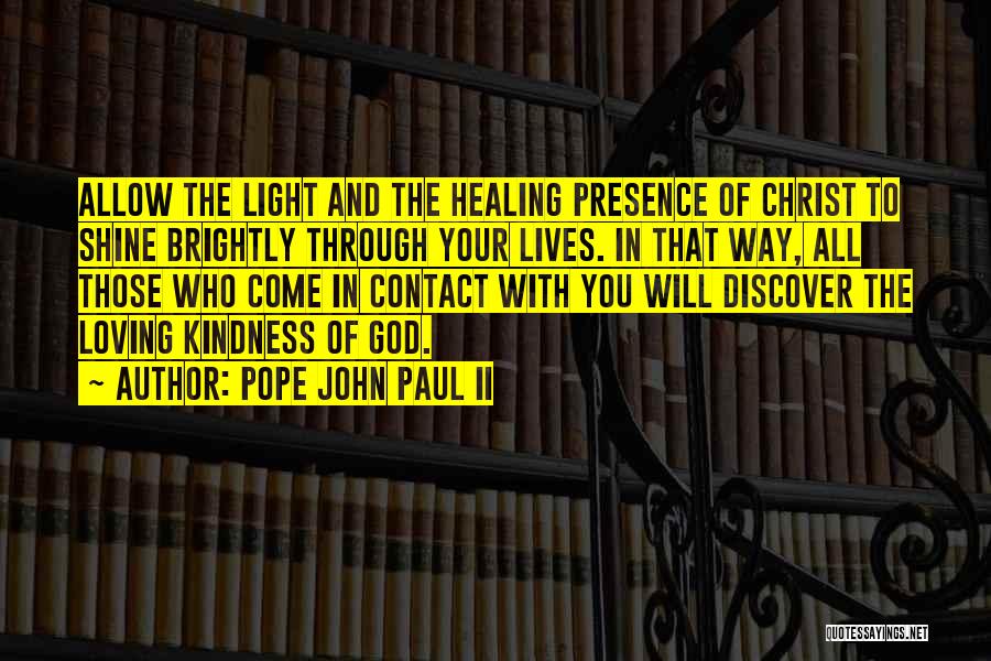 Pope John Paul II Quotes: Allow The Light And The Healing Presence Of Christ To Shine Brightly Through Your Lives. In That Way, All Those