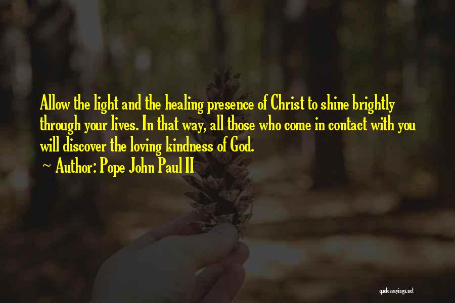 Pope John Paul II Quotes: Allow The Light And The Healing Presence Of Christ To Shine Brightly Through Your Lives. In That Way, All Those