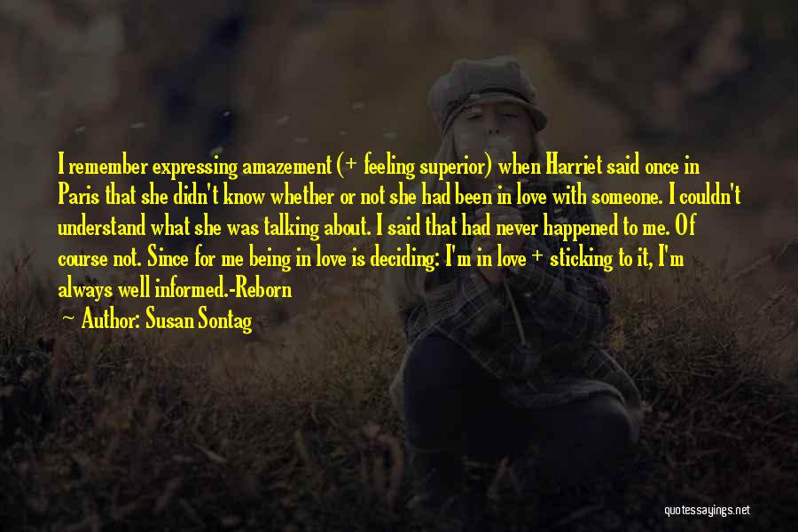 Susan Sontag Quotes: I Remember Expressing Amazement (+ Feeling Superior) When Harriet Said Once In Paris That She Didn't Know Whether Or Not