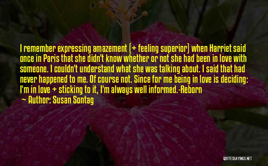 Susan Sontag Quotes: I Remember Expressing Amazement (+ Feeling Superior) When Harriet Said Once In Paris That She Didn't Know Whether Or Not