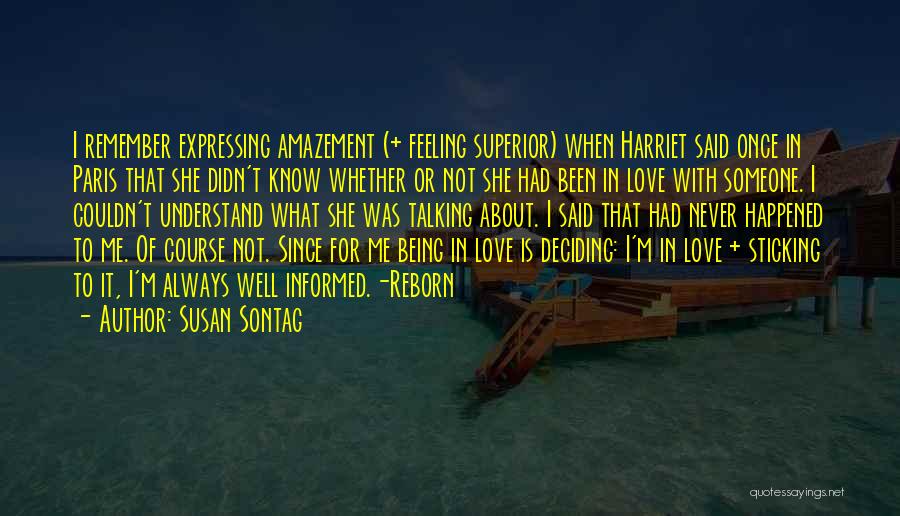 Susan Sontag Quotes: I Remember Expressing Amazement (+ Feeling Superior) When Harriet Said Once In Paris That She Didn't Know Whether Or Not