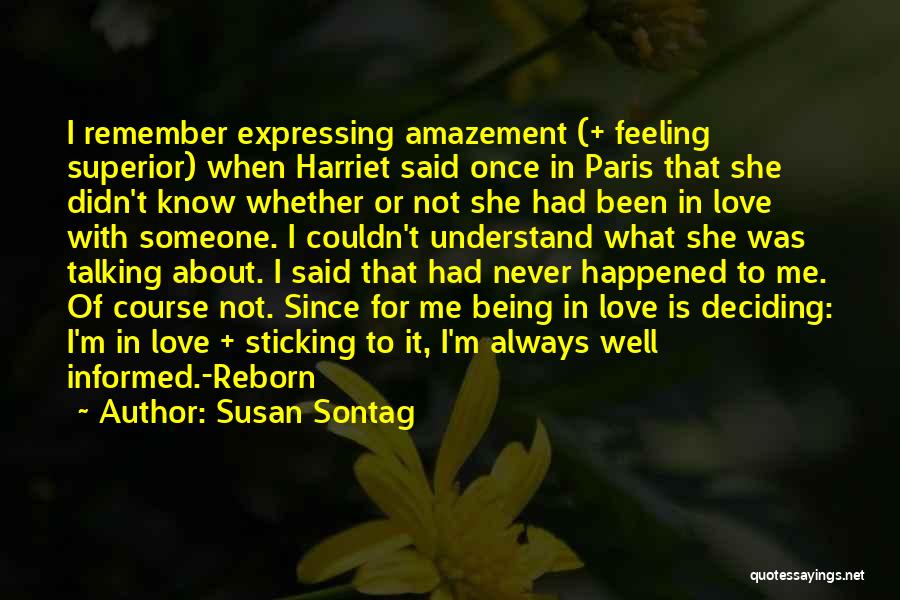 Susan Sontag Quotes: I Remember Expressing Amazement (+ Feeling Superior) When Harriet Said Once In Paris That She Didn't Know Whether Or Not