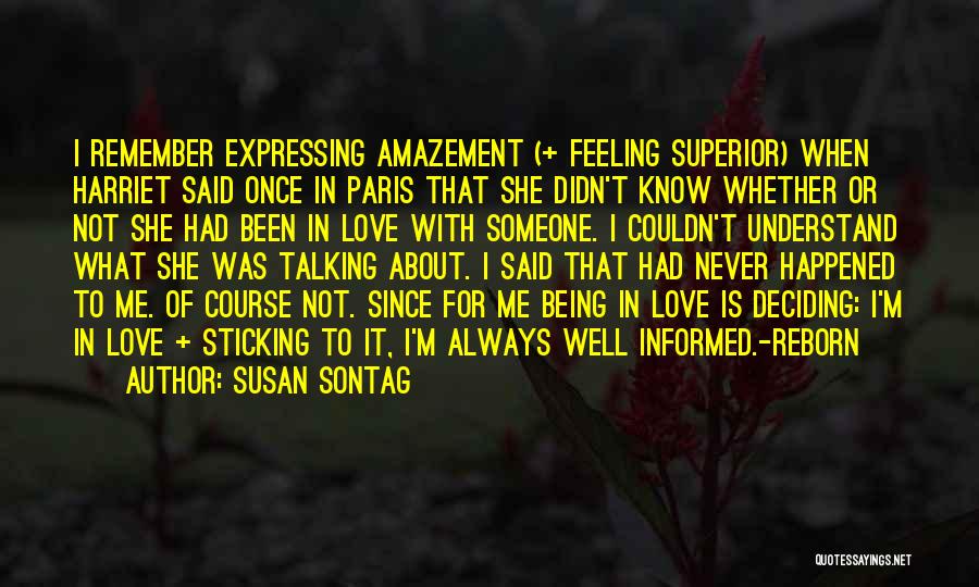 Susan Sontag Quotes: I Remember Expressing Amazement (+ Feeling Superior) When Harriet Said Once In Paris That She Didn't Know Whether Or Not