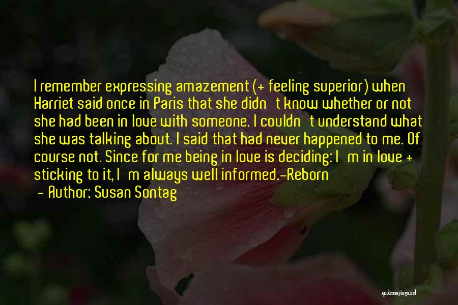 Susan Sontag Quotes: I Remember Expressing Amazement (+ Feeling Superior) When Harriet Said Once In Paris That She Didn't Know Whether Or Not