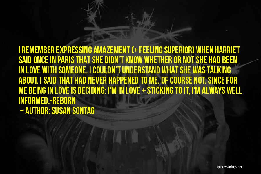 Susan Sontag Quotes: I Remember Expressing Amazement (+ Feeling Superior) When Harriet Said Once In Paris That She Didn't Know Whether Or Not