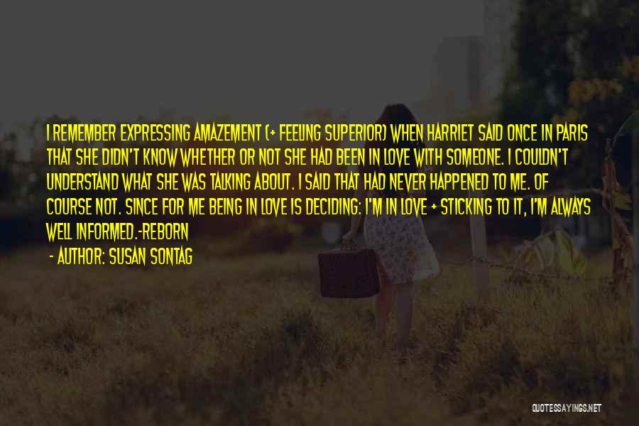 Susan Sontag Quotes: I Remember Expressing Amazement (+ Feeling Superior) When Harriet Said Once In Paris That She Didn't Know Whether Or Not