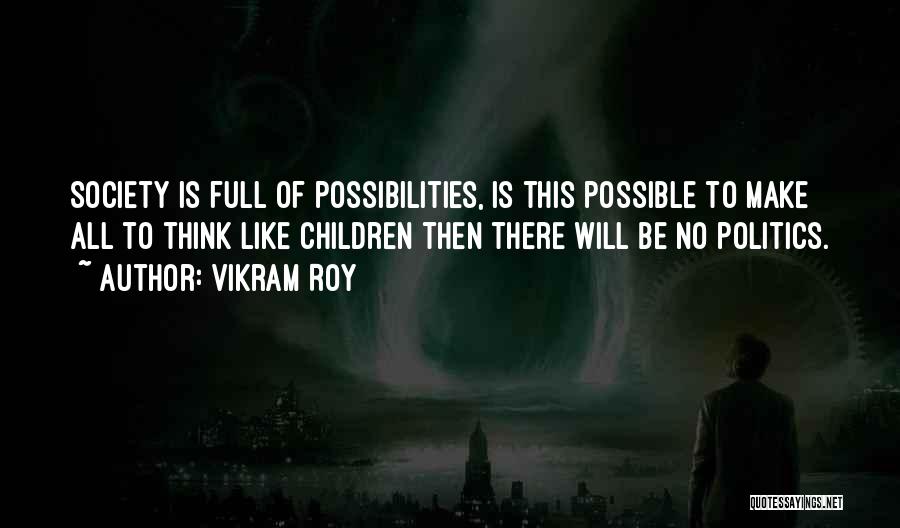 Vikram Roy Quotes: Society Is Full Of Possibilities, Is This Possible To Make All To Think Like Children Then There Will Be No