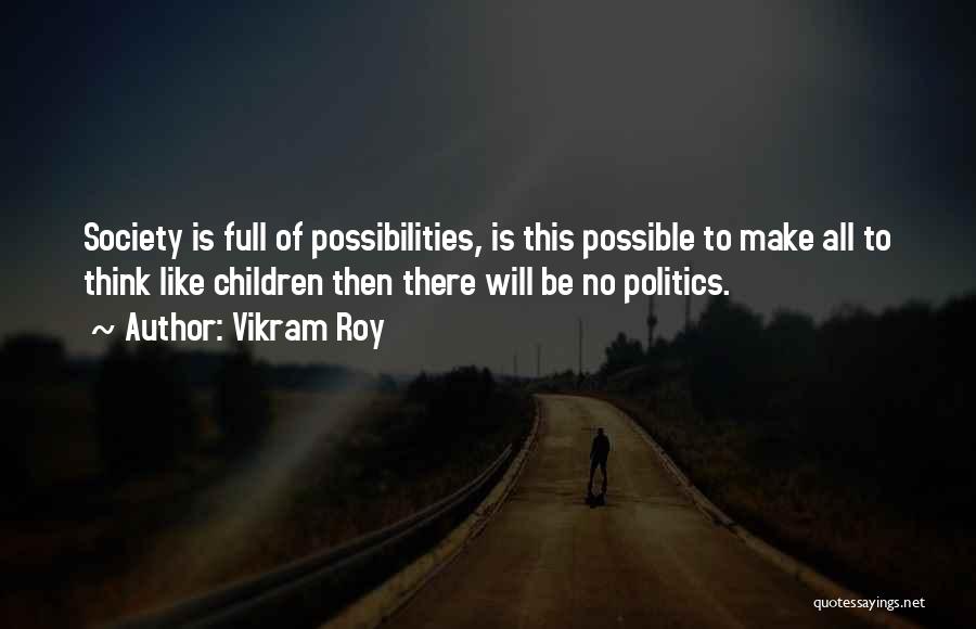 Vikram Roy Quotes: Society Is Full Of Possibilities, Is This Possible To Make All To Think Like Children Then There Will Be No