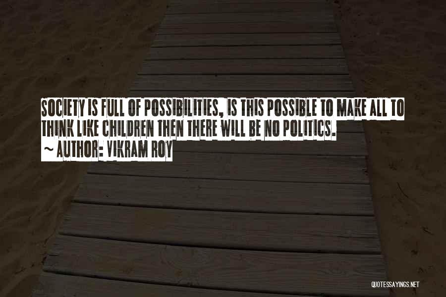 Vikram Roy Quotes: Society Is Full Of Possibilities, Is This Possible To Make All To Think Like Children Then There Will Be No