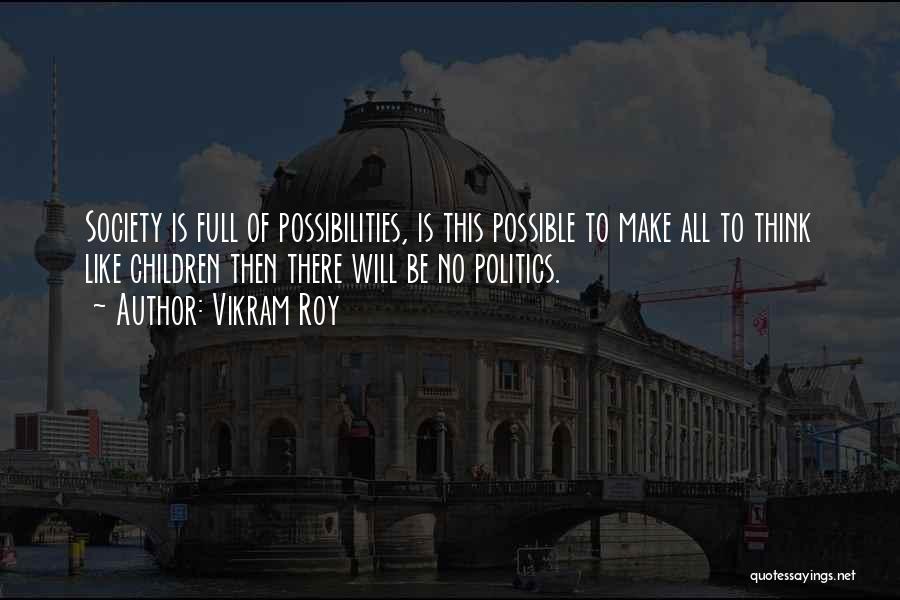 Vikram Roy Quotes: Society Is Full Of Possibilities, Is This Possible To Make All To Think Like Children Then There Will Be No