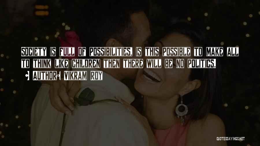 Vikram Roy Quotes: Society Is Full Of Possibilities, Is This Possible To Make All To Think Like Children Then There Will Be No