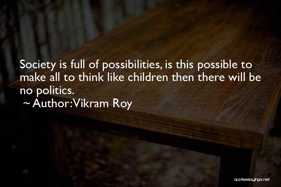 Vikram Roy Quotes: Society Is Full Of Possibilities, Is This Possible To Make All To Think Like Children Then There Will Be No