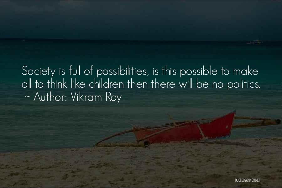 Vikram Roy Quotes: Society Is Full Of Possibilities, Is This Possible To Make All To Think Like Children Then There Will Be No