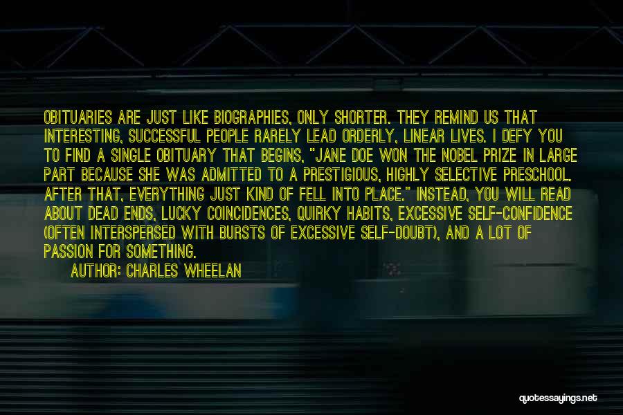 Charles Wheelan Quotes: Obituaries Are Just Like Biographies, Only Shorter. They Remind Us That Interesting, Successful People Rarely Lead Orderly, Linear Lives. I