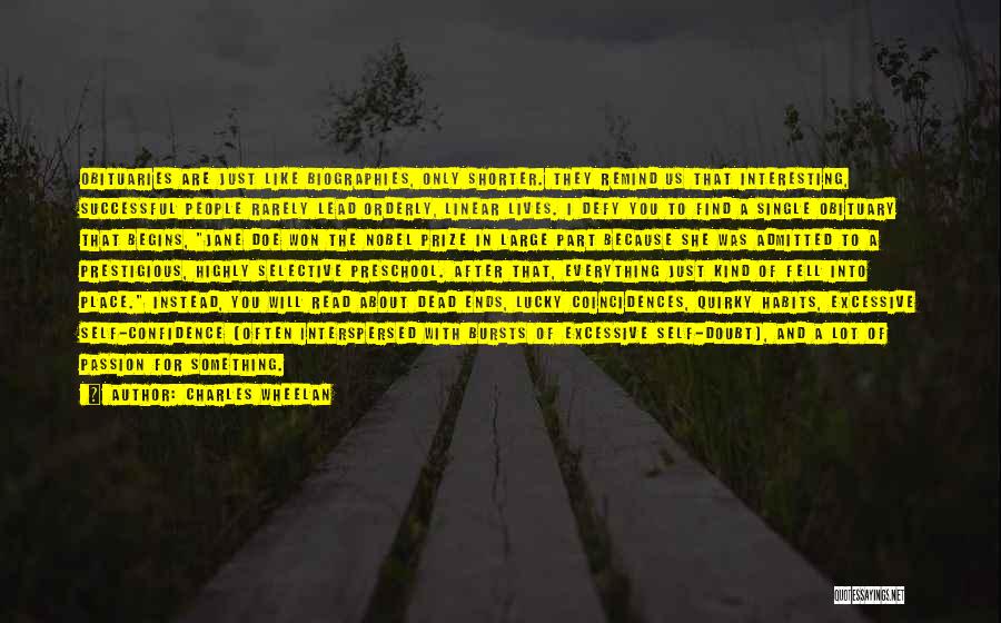 Charles Wheelan Quotes: Obituaries Are Just Like Biographies, Only Shorter. They Remind Us That Interesting, Successful People Rarely Lead Orderly, Linear Lives. I