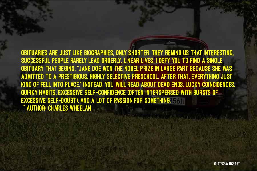 Charles Wheelan Quotes: Obituaries Are Just Like Biographies, Only Shorter. They Remind Us That Interesting, Successful People Rarely Lead Orderly, Linear Lives. I