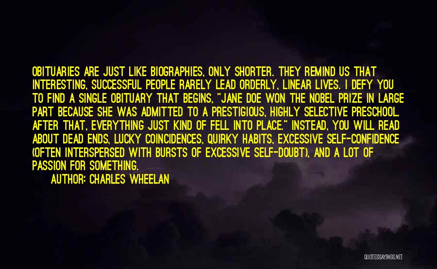 Charles Wheelan Quotes: Obituaries Are Just Like Biographies, Only Shorter. They Remind Us That Interesting, Successful People Rarely Lead Orderly, Linear Lives. I