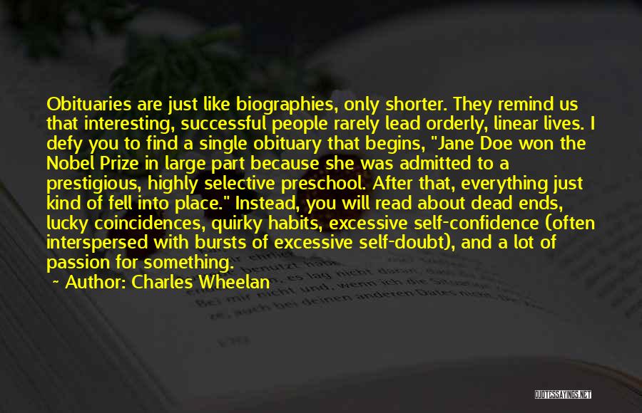 Charles Wheelan Quotes: Obituaries Are Just Like Biographies, Only Shorter. They Remind Us That Interesting, Successful People Rarely Lead Orderly, Linear Lives. I