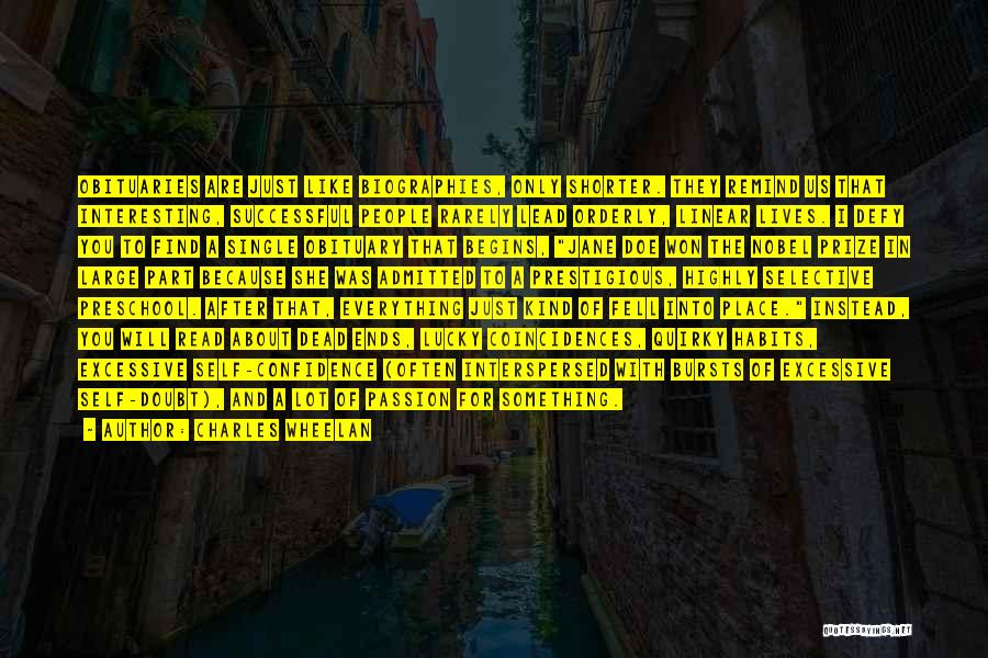 Charles Wheelan Quotes: Obituaries Are Just Like Biographies, Only Shorter. They Remind Us That Interesting, Successful People Rarely Lead Orderly, Linear Lives. I