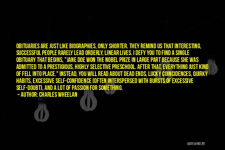 Charles Wheelan Quotes: Obituaries Are Just Like Biographies, Only Shorter. They Remind Us That Interesting, Successful People Rarely Lead Orderly, Linear Lives. I