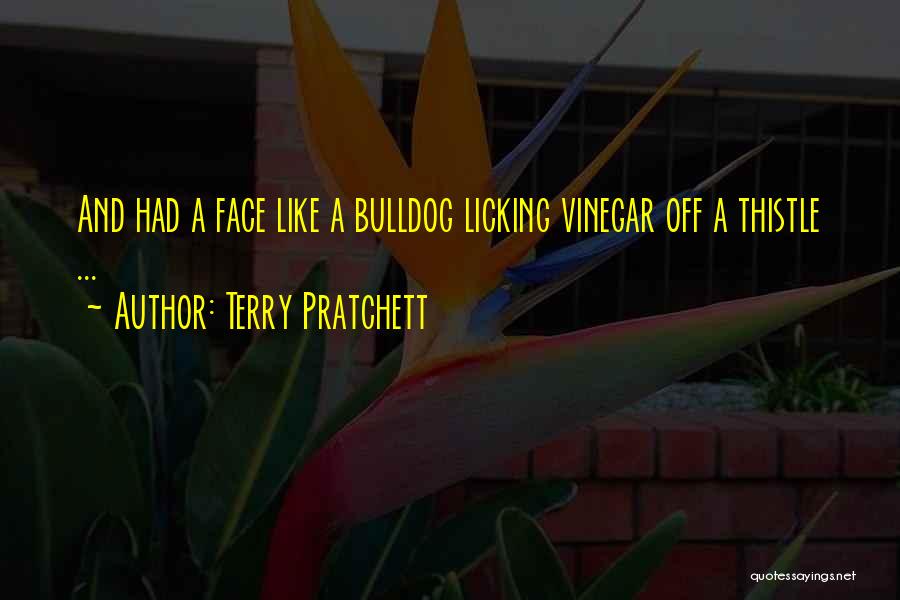 Terry Pratchett Quotes: And Had A Face Like A Bulldog Licking Vinegar Off A Thistle ...