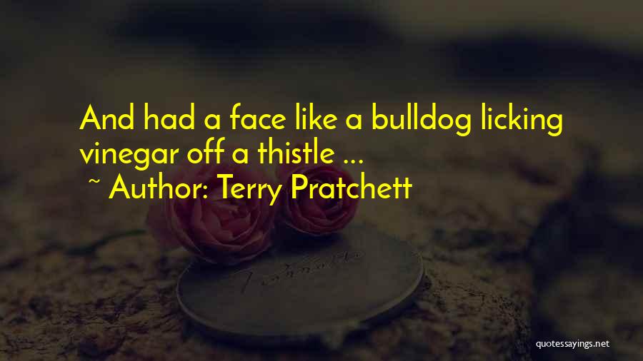 Terry Pratchett Quotes: And Had A Face Like A Bulldog Licking Vinegar Off A Thistle ...