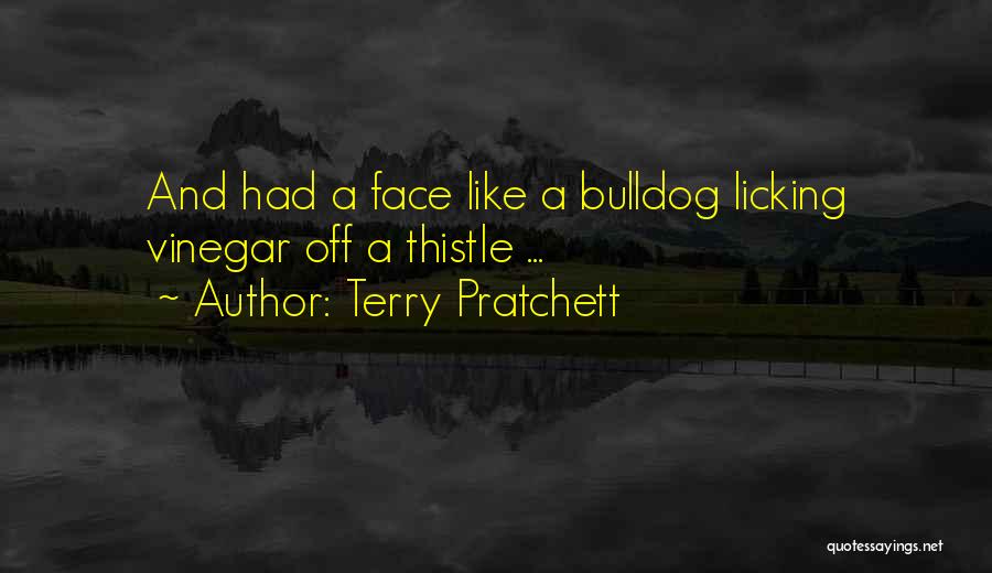 Terry Pratchett Quotes: And Had A Face Like A Bulldog Licking Vinegar Off A Thistle ...