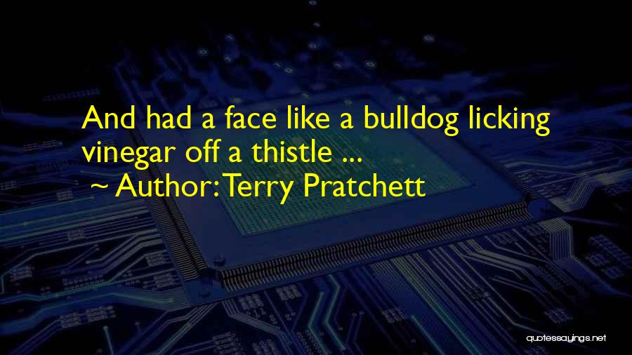 Terry Pratchett Quotes: And Had A Face Like A Bulldog Licking Vinegar Off A Thistle ...