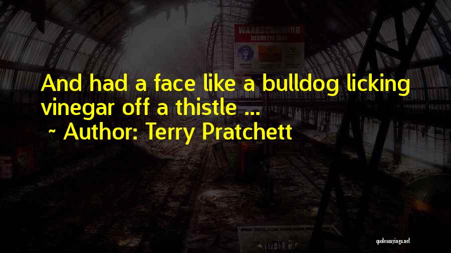 Terry Pratchett Quotes: And Had A Face Like A Bulldog Licking Vinegar Off A Thistle ...