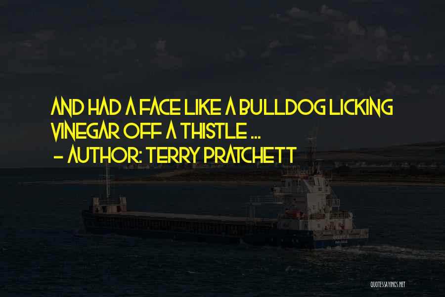Terry Pratchett Quotes: And Had A Face Like A Bulldog Licking Vinegar Off A Thistle ...