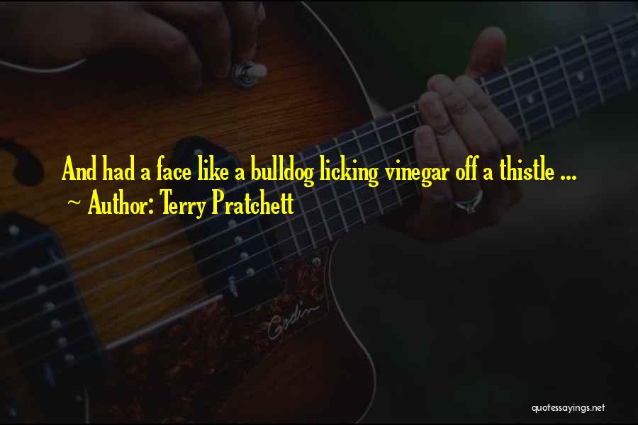 Terry Pratchett Quotes: And Had A Face Like A Bulldog Licking Vinegar Off A Thistle ...