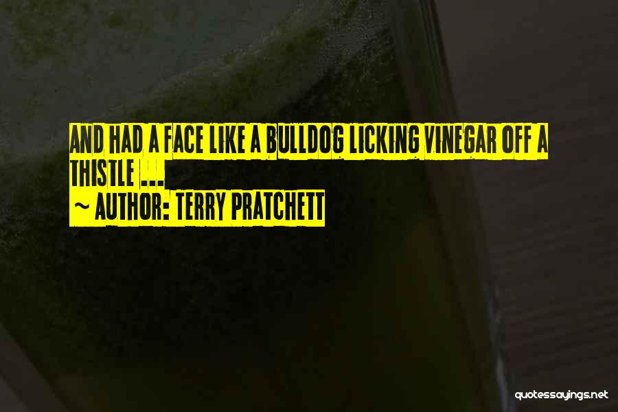 Terry Pratchett Quotes: And Had A Face Like A Bulldog Licking Vinegar Off A Thistle ...