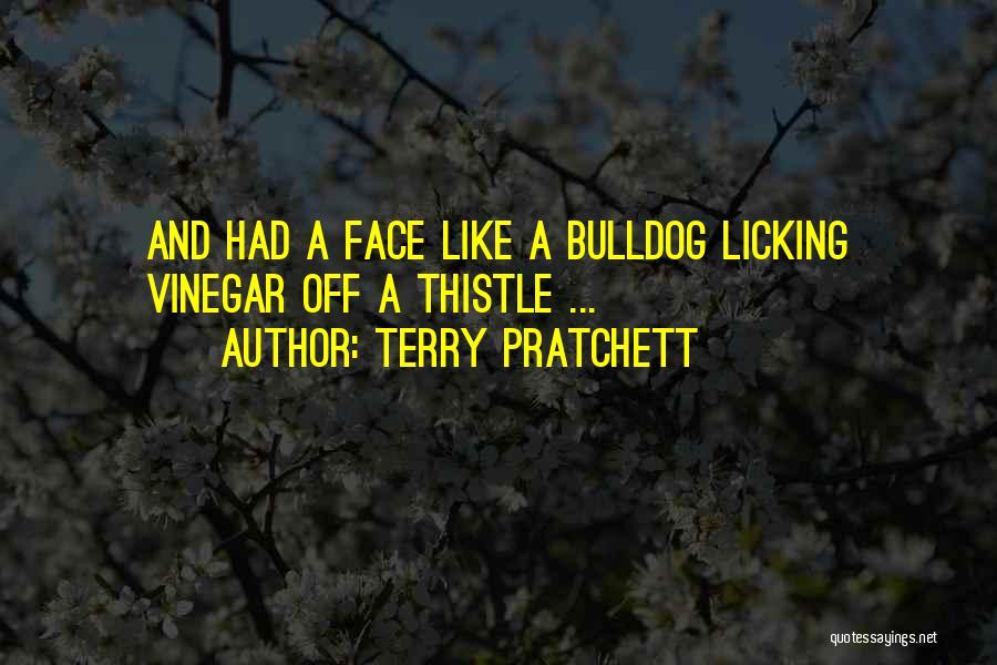 Terry Pratchett Quotes: And Had A Face Like A Bulldog Licking Vinegar Off A Thistle ...