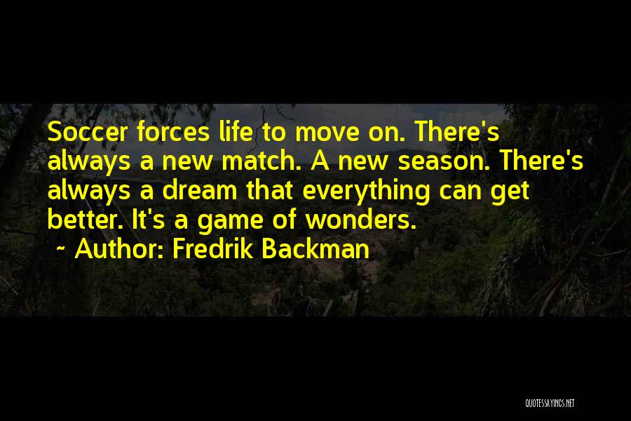 Fredrik Backman Quotes: Soccer Forces Life To Move On. There's Always A New Match. A New Season. There's Always A Dream That Everything