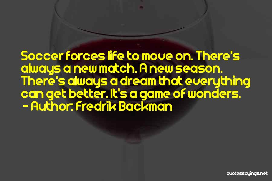 Fredrik Backman Quotes: Soccer Forces Life To Move On. There's Always A New Match. A New Season. There's Always A Dream That Everything