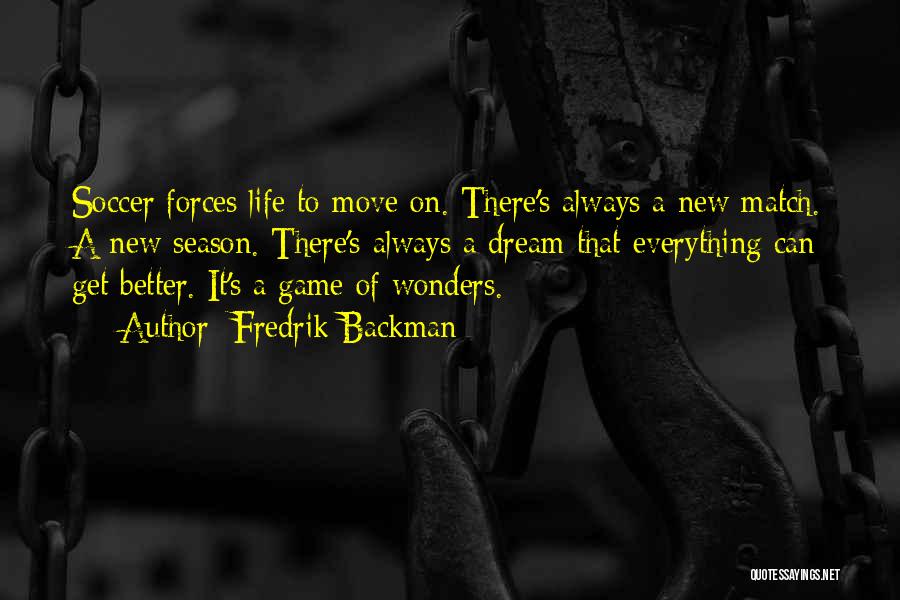 Fredrik Backman Quotes: Soccer Forces Life To Move On. There's Always A New Match. A New Season. There's Always A Dream That Everything