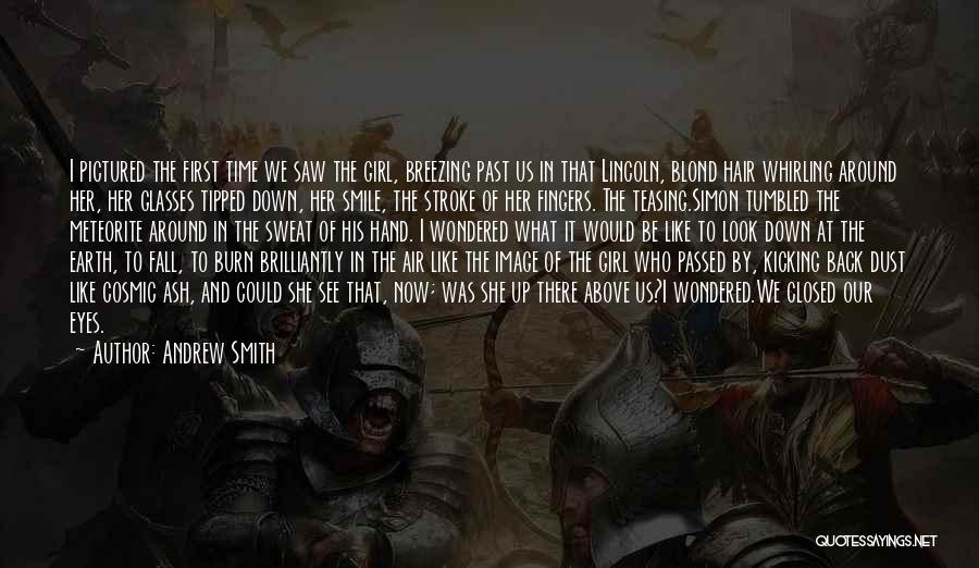 Andrew Smith Quotes: I Pictured The First Time We Saw The Girl, Breezing Past Us In That Lincoln, Blond Hair Whirling Around Her,