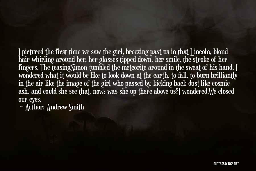 Andrew Smith Quotes: I Pictured The First Time We Saw The Girl, Breezing Past Us In That Lincoln, Blond Hair Whirling Around Her,