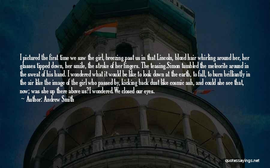 Andrew Smith Quotes: I Pictured The First Time We Saw The Girl, Breezing Past Us In That Lincoln, Blond Hair Whirling Around Her,