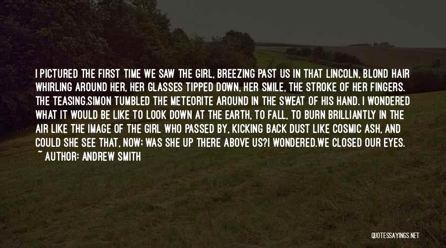 Andrew Smith Quotes: I Pictured The First Time We Saw The Girl, Breezing Past Us In That Lincoln, Blond Hair Whirling Around Her,