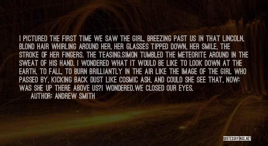 Andrew Smith Quotes: I Pictured The First Time We Saw The Girl, Breezing Past Us In That Lincoln, Blond Hair Whirling Around Her,