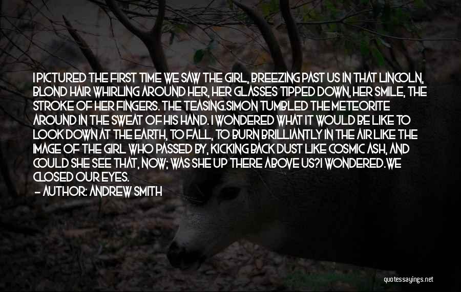 Andrew Smith Quotes: I Pictured The First Time We Saw The Girl, Breezing Past Us In That Lincoln, Blond Hair Whirling Around Her,