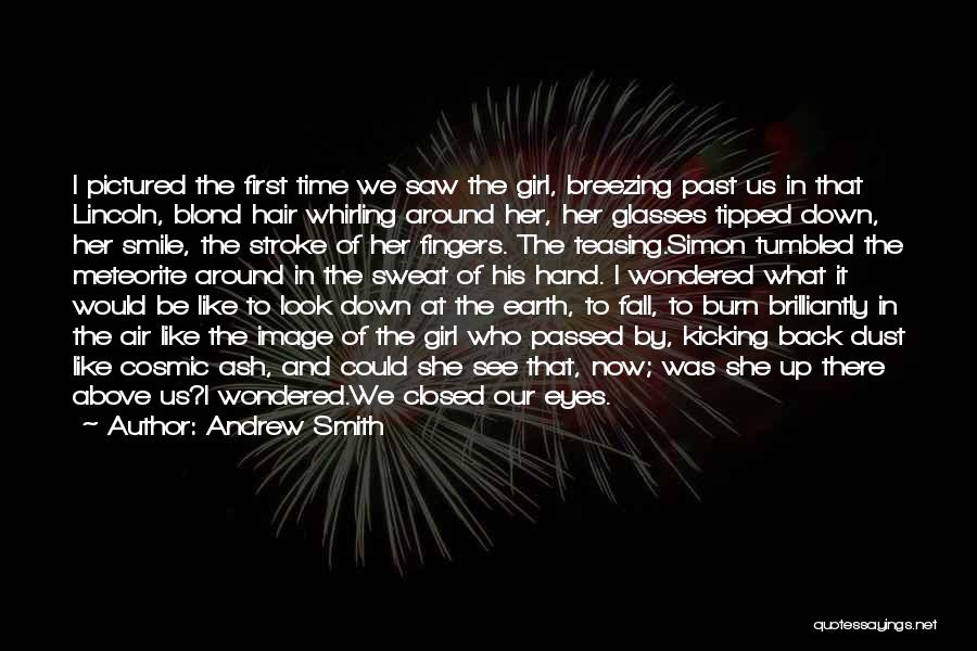 Andrew Smith Quotes: I Pictured The First Time We Saw The Girl, Breezing Past Us In That Lincoln, Blond Hair Whirling Around Her,