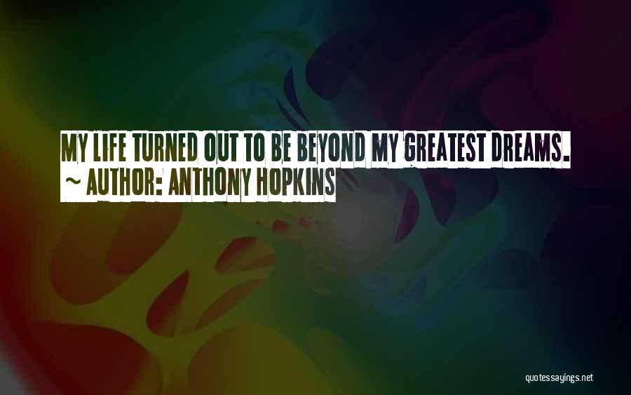Anthony Hopkins Quotes: My Life Turned Out To Be Beyond My Greatest Dreams.