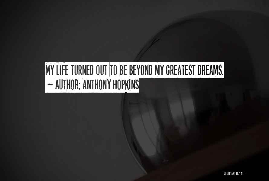 Anthony Hopkins Quotes: My Life Turned Out To Be Beyond My Greatest Dreams.