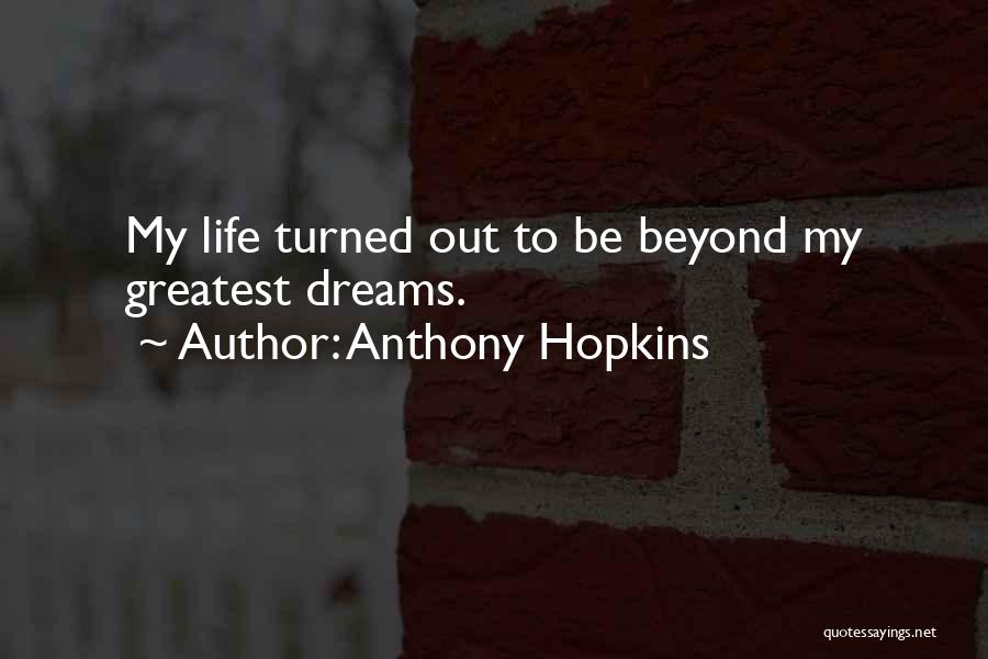 Anthony Hopkins Quotes: My Life Turned Out To Be Beyond My Greatest Dreams.