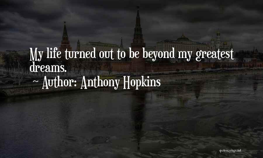 Anthony Hopkins Quotes: My Life Turned Out To Be Beyond My Greatest Dreams.