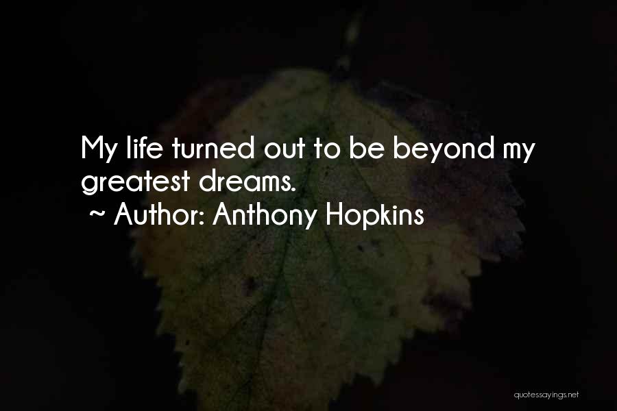 Anthony Hopkins Quotes: My Life Turned Out To Be Beyond My Greatest Dreams.